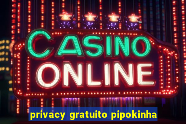 privacy gratuito pipokinha